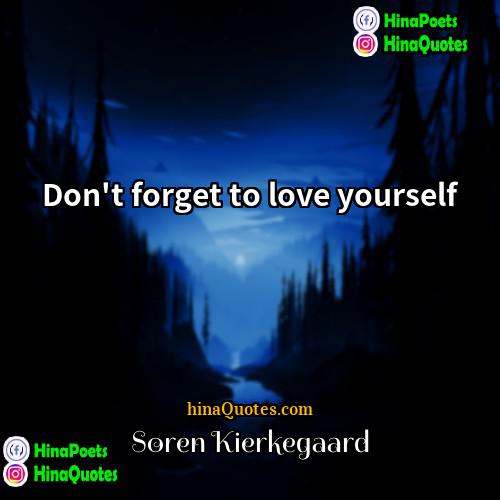 Soren Kierkegaard Quotes | Don't forget to love yourself.
  
